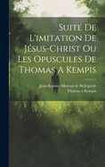Suite de L'Imitation de Jesus-Christ Ou Les Opuscules de Thomas a Kempis