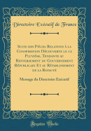 Suite Des Pieces Relatives a la Conspiration Decouverte Le 12 Pluviose, Tendante Au Renversement Du Gouvernement Republicain Et Au Retablissement de la Royaute: Message Du Directoire Executif (Classic Reprint)