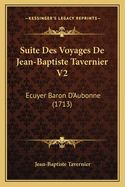 Suite Des Voyages De Jean-Baptiste Tavernier V2: Ecuyer Baron D'Aubonne (1713)