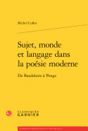 Sujet, Monde Et Langage Dans La Poesie Moderne: de Baudelaire a Ponge