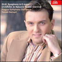 Suk: Symphony in E major; Dvork: In Nature's Realm; Carnival - Prague Symphony Orchestra; Toms Netopil (conductor)