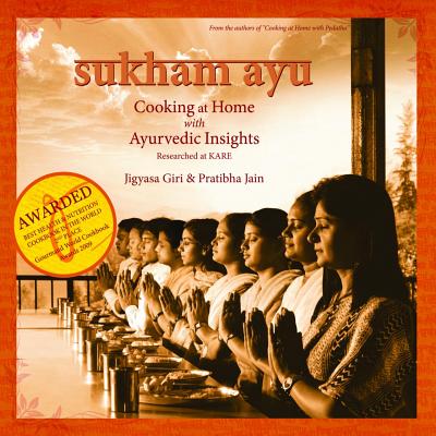 Sukham Ayu: Cooking at Home with Ayurvedic Insights: (Gourmand Winner - Best Health & Nutrition Cookbook in the World - Second Place) - Giri, Jigyasa, and Jain, Pratibha