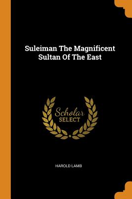 Suleiman the Magnificent Sultan of the East - Lamb, Harold