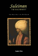 Suleiman the Magnificent: The Man, His Life, His Epoch - Clot, Andre