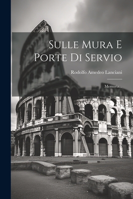 Sulle Mura E Porte Di Servio: Memoria... - Lanciani, Rodolfo Amedeo