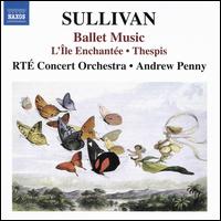 Sullivan: Ballet Music - L'le Enchante, Thespis - RT Concert Orchestra; Andrew Penny (conductor)