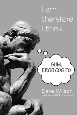 Sum, Ergo Cogito: I am, therefore I think. - Overman, Kenneth R, and Wilson, Dave