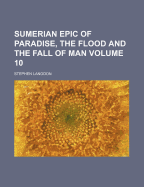 Sumerian Epic of Paradise, the Flood and the Fall of Man; Volume 10