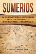 Sumerios: Una gua fascinante acerca de la historia sumeria antigua, la mitologa sumeria y el imperio mesopotmico de la civilizacin sumeria (Libro en Espaol/Sumerians Spanish Book Version)