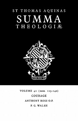 Summa Theologiae: Volume 42, Courage: 2a2ae. 123-140 - Aquinas, Thomas, St., and Ross, Anthony (Editor), and Walsh, P G (Editor)