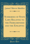 Summaries of State Laws Relating to the Feebleminded and the Epileptic (Classic Reprint)