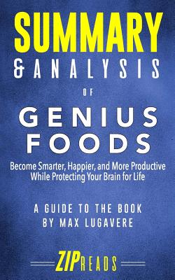 Summary & Analysis of Genius Foods: Become Smarter, Happier, and More Productive While Protecting Your Brain for Life - A Guide to the Book by Max Lugavere - Zip Reads
