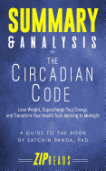 Summary & Analysis of the Circadian Code: Lose Weight, Supercharge Your Energy, and Transform Your Health from Morning to Midnight a Guide to the Book by Satchin Panda