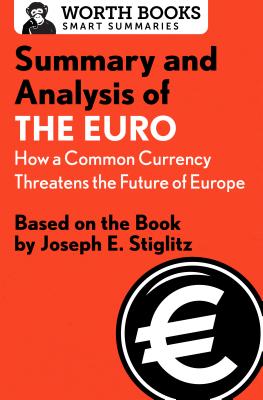 Summary and Analysis of The Euro: How a Common Currency Threatens the Future of Europe: Based on the Book by Joseph E. Stiglitz - Worth Books