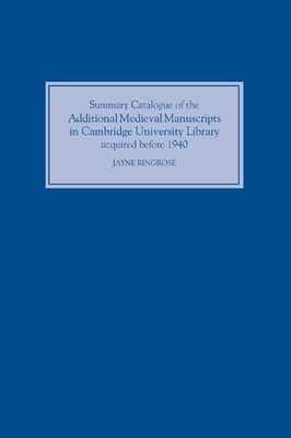 Summary Catalogue of the Additional Medieval Manuscripts in Cambridge University Library acquired before 1940 - Ringrose, Jayne S