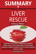 Summary Of Medical Medium Liver Rescue By Anthony William: Answers to Eczema, Psoriasis, Diabetes, Strep, Acne, Gout, Bloating, Gallstones, Adrenal Stress, Fatigue, Fatty Liver, Weight Issues, SIBO & Autoimmune Disease