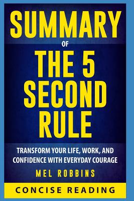 Summary of the 5 Second Rule: Transform Your Life, Work, and Confidence with Everyday Courage by Mel Robbins - Concise Reading
