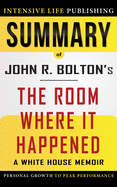 Summary of The Room Where It Happened: A White House Memoir