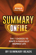 Summary On Fire: The 7 Choices to Ignite a Radically Inspired Life - Review & Key Points with BONUS Critics Corner