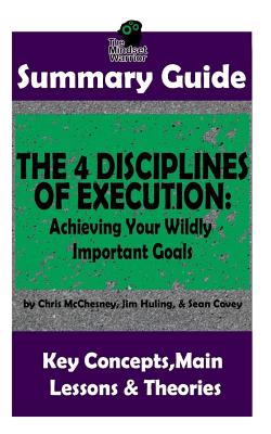 Summary: The 4 Disciplines of Execution: Achieving Your Wildly Important Goals by: Chris McChesney, Sean Covey, Jim Huling - The MW Summary Guide - Warrior, The Mindset