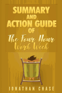 Summary: The 4 Hour Work Week: Action Guide to Escape 9 - 5, Live Anywhere, and Join the New Rich!