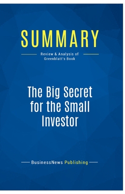 Summary: The Big Secret for the Small Investor: Review and Analysis of Greenblatt's Book - Businessnews Publishing
