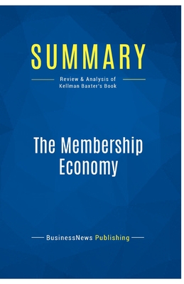 Summary: The Membership Economy: Review and Analysis of Kellman Baxter's Book - Businessnews Publishing