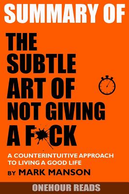 Summary the Subtle Art of Not Giving a F*ck: A Counterintuitive Approach to Living a Good Life by Mark Manson - Reads, Onehour