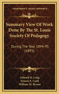 Summary View of Work Done by the St. Louis Society of Pedagogy: During the Year 1894-95 (1895)
