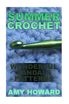 Summer Crochet: Wonderful Sandals Patterns: (Crochet Patterns, Crochet Stitches) - Howard, Amy