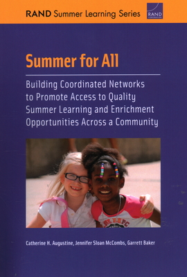 Summer for All: Building Coordinated Networks to Promote Access to Quality Summer Learning and Enrichment Opportunities Across a Community - Augustine, Catherine H, and McCombs, Jennifer Sloan, and Baker, Garrett