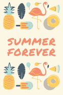 Summer Forever: Summer Jurnal Cute Design With Flamingos, Pineaples, Ice Creams & Leaves