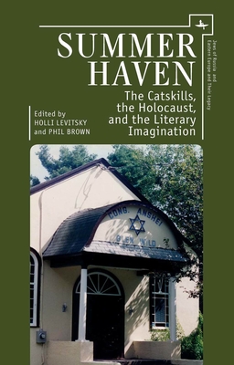 Summer Haven: The Catskills, the Holocaust, and the Literary Imagination - Levitsky, Holli, and Brown, Phil