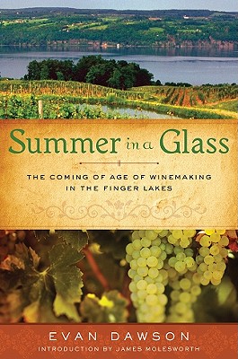 Summer in a Glass: The Coming of Age of Winemaking in the Finger Lakes - Dawson, Evan, and Molesworth, James (Foreword by)