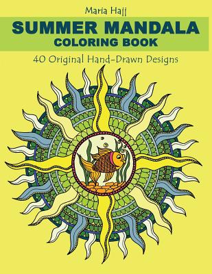 Summer Mandala Coloring Book: 40 Hand-Drawn Designs to Achieve Inner Peace, Enhance Creativity and Lower Anxiety Levels - El Hajj, Naim (Contributions by), and Hajj, Maria