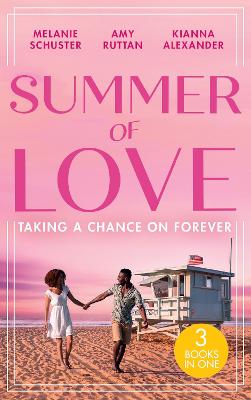Summer Of Love: Taking A Chance On Forever: A Case for Romance / His Shock Valentine's Proposal / Forever with You - Schuster, Melanie, and Ruttan, Amy, and Alexander, Kianna