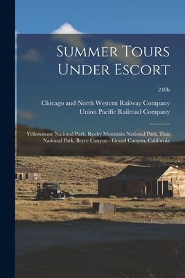 Summer Tours Under Escort: Yellowstone National Park, Rocky Mountain National Park, Zion National Park, Bryce Canyon - Grand Canyon, California; 240b - Chicago and North Western Railway Com (Creator), and Union Pacific Railroad Company (Creator)