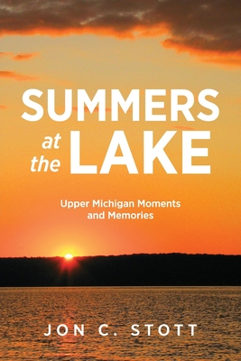 Summers at the Lake: Upper Michigan Moments and Memories - Stott, Jon C