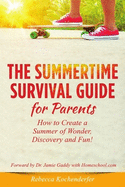 Summertime Survival Guide for Parents: How to Create a Summer of Wonder, Discovery and Fun!