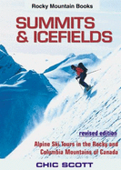 Summits and Icefields: Alpine Ski Tours in the Rockies and Columbia Mountains of Canada - Scott, Chic