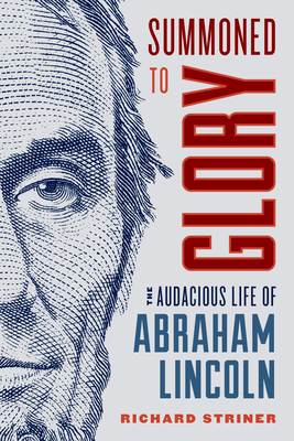 Summoned to Glory: The Audacious Life of Abraham Lincoln - Striner, Richard