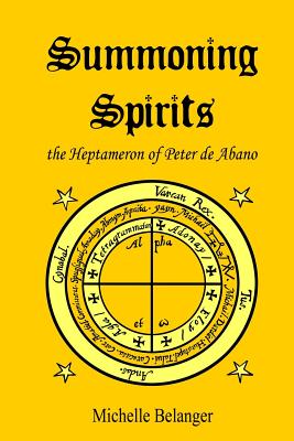 Summoning Spirits: The Heptameron of Peter de Abano - Belanger, Michelle