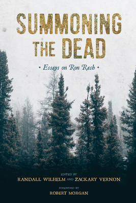 Summoning the Dead: Essays on Ron Rash - Wilhelm, Randall (Editor), and Vernon, Zackary (Editor), and Morgan, Robert (Foreword by)