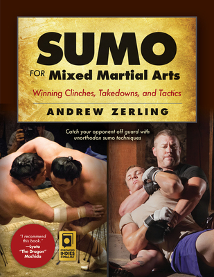 Sumo for Mixed Martial Arts: Winning Clinches, Takedowns, & Tactics - Zerling, Andrew