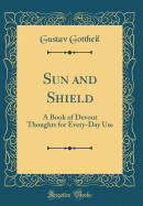 Sun and Shield: A Book of Devout Thoughts for Every-Day Use (Classic Reprint)