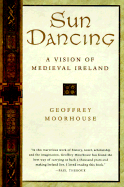 Sun Dancing: Life in a Medieval Irish Monastery and How Celtic Spirituality Influenced the World - Moorhouse, Geoffrey