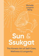 Sun & Ssukgat: The Korean Art of Self-Care, Wellness & Longevity