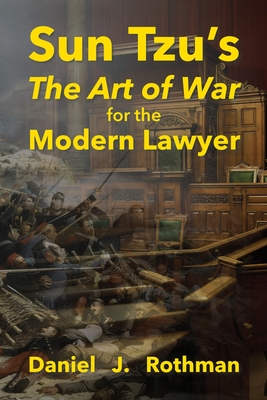 Sun Tzu's The Art of War for the Modern Lawyer - Rothman, Daniel J, and Muecke, Mikesch (Editor), and Polytekton (Designer)