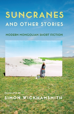 Suncranes and Other Stories: Modern Mongolian Short Fiction - Wickhamsmith, Simon (Translated by)