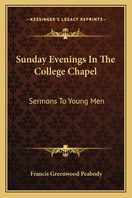 Sunday Evenings In The College Chapel: Sermons To Young Men - Peabody, Francis Greenwood